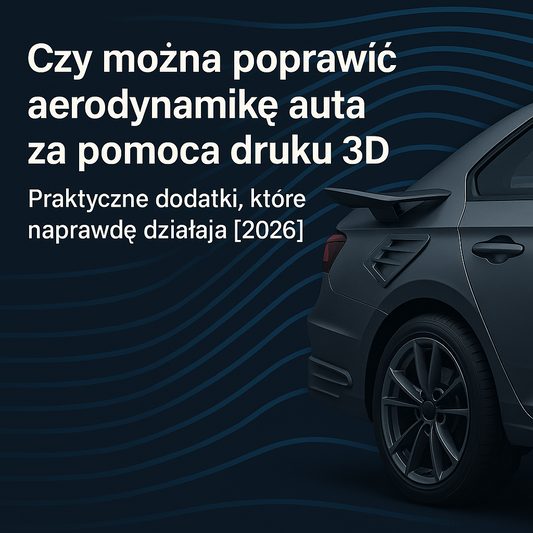 Czy można poprawić aerodynamikę auta za pomocą druku 3D? Praktyczne dodatki, które naprawdę działają [2026]